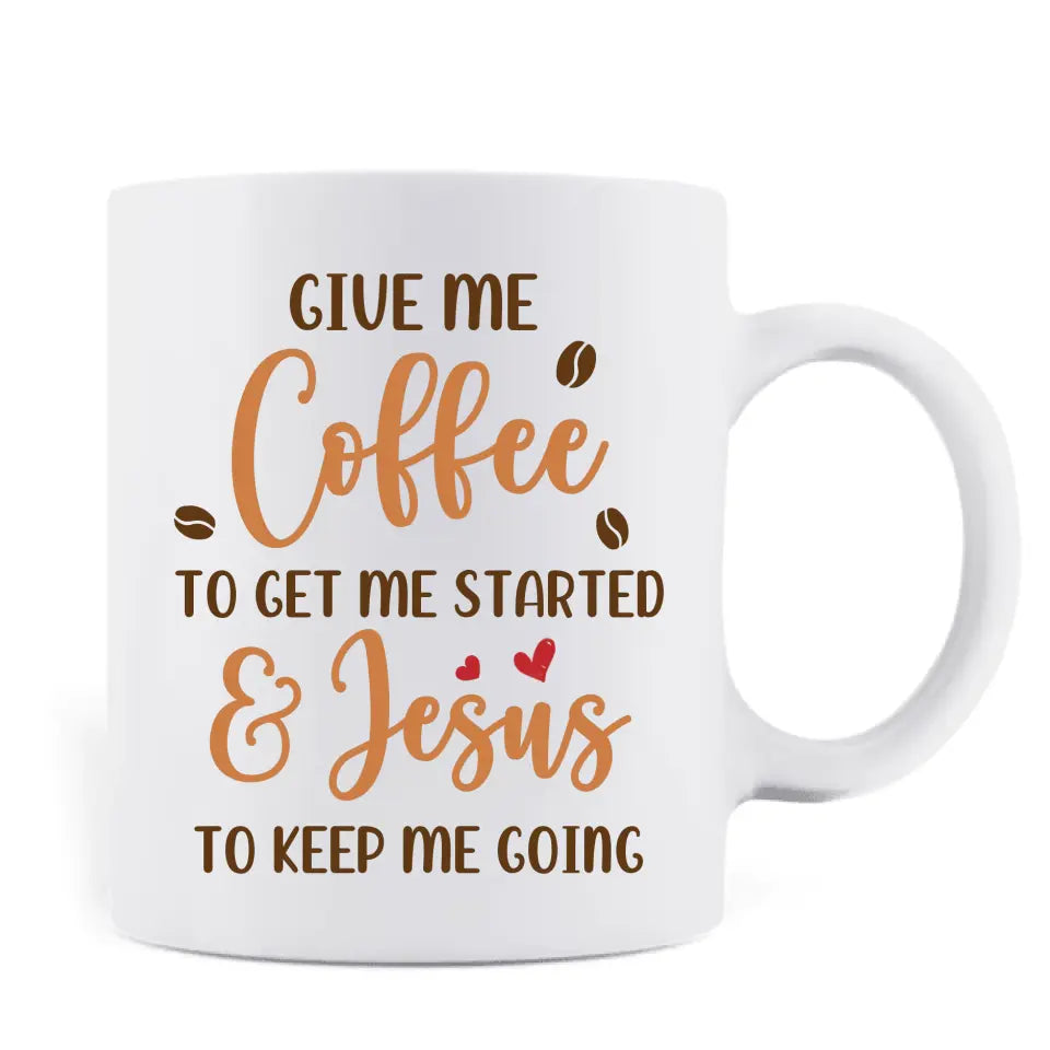 Personalized Coffee Girl Mug - Gift Idea for Friends/Coffee Lovers - Give Me Coffee To Get Me Started & Jesus To Keep Me Going